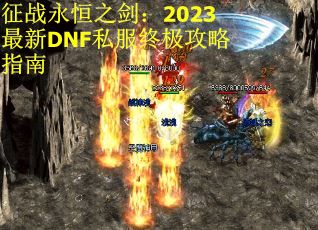 征战永恒之剑：2023最新DNF私服终极攻略指南