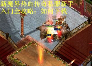 新魔界热血传奇私服新手入门全攻略：如何下载