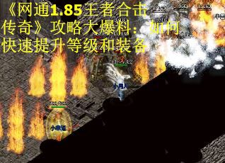 《网通1.85王者合击传奇》攻略大爆料：如何快速提升等级和装备